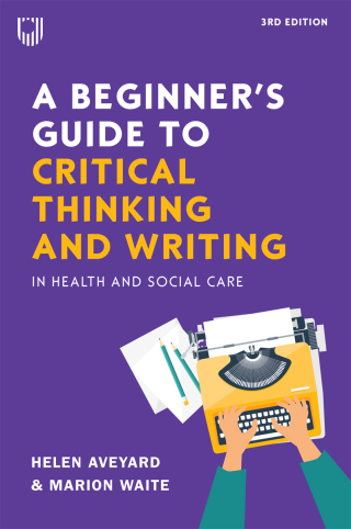 A Beginner's Guide to Critical Thinking and Writing in Health and Social Care