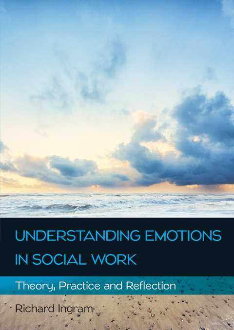 Understanding Emotions in Social Work: Theory, Practice and Reflection 