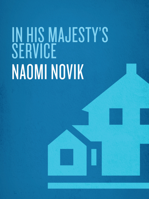Cover image for book In His Majesty's Service: Three Novels of Temeraire (His Majesty's Service, Throne of Jade, and Black Powder War)