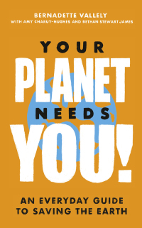 Cover image: Your Planet Needs You!: An everyday guide to saving the earth 9780349013909