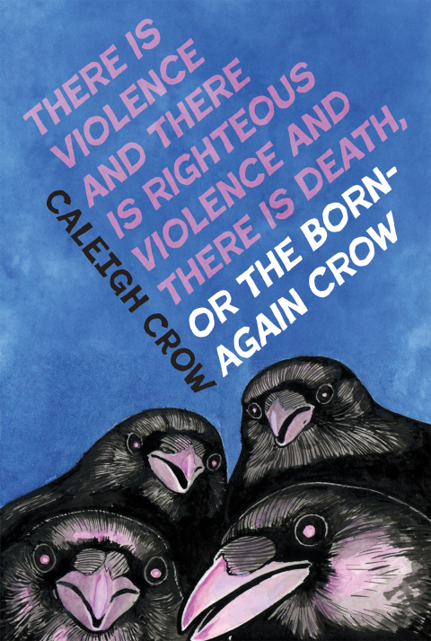 Cover image for book There is Violence and There is Righteous Violence and There is Death or, The Born-Again Crow
