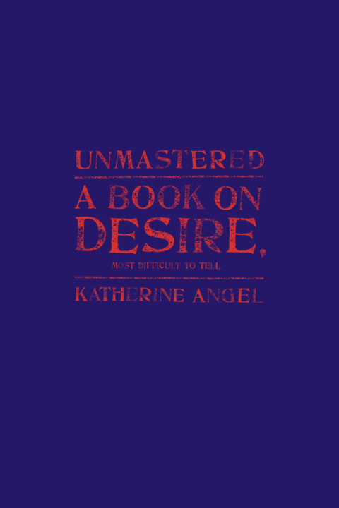 Cover image for book Unmastered: A Book on Desire, Most Difficult to Tell