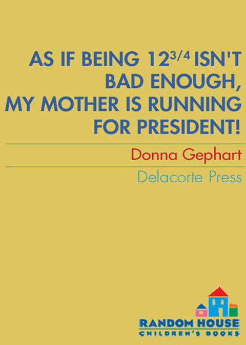 Cover image for book As If Being 12 3/4 Isn't Bad Enough, My Mother Is Running for President!