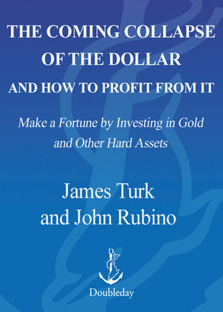 The Coming Collapse of the Dollar and How to Profit from It
