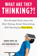 What Are They Thinking?!: The Straight Facts about the Risk-Taking, Social-Networking, Still-Developing Teen Brain - Aaron M. White