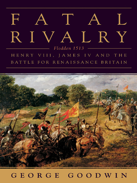 Cover image for book Fatal Rivalry: Flodden, 1513: Henry VIII and James IV and the Decisive Battle for Renaissance Britain