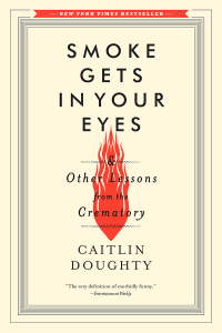 Cover image: Smoke Gets in Your Eyes: And Other Lessons from the Crematory 9780393351903