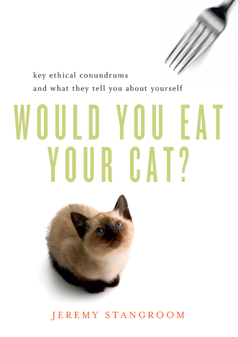 Cover image for book Would You Eat Your Cat?: Key Ethical Conundrums and What They Tell You About Yourself