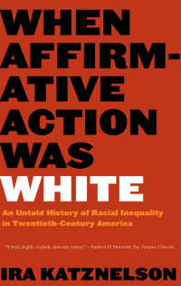 Cover image: When Affirmative Action Was White: An Untold History of Racial Inequality in Twentieth-Century America 9780393328516