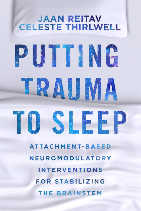 Cover image for book Putting Trauma to Sleep: Attachment-Based Neuromodulatory Interventions for Stabilizing the Brainstem