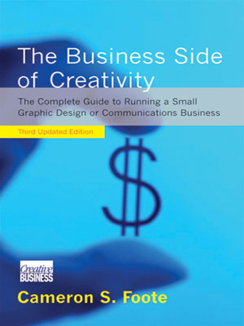 Cover image for book The Business Side of Creativity: The Complete Guide to Running a Small Graphics Design or Communications Business (Third Updated Edition)