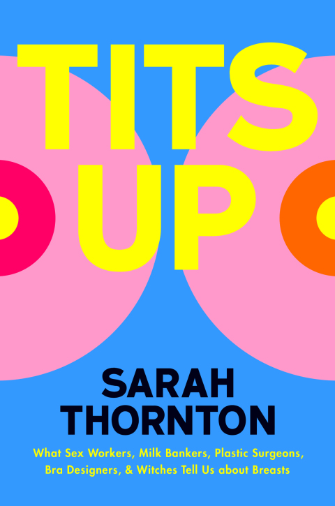 Cover image for book Tits Up: What Sex Workers, Milk Bankers, Plastic Surgeons, Bra Designers, and Witches Tell Us about Breasts