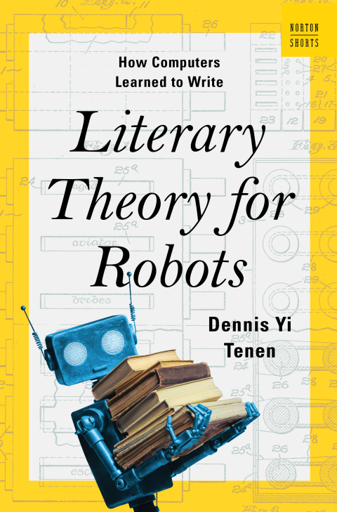 Cover image for book Literary Theory for Robots: How Computers Learned to Write (A Norton Short)