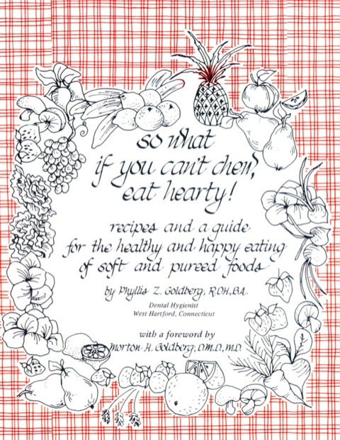 Cover image for book So What if You Can't Chew, Eat Hearty!: Recipes and a Guide for the Healthy and Happy Eating of Soft and Pureed Foods