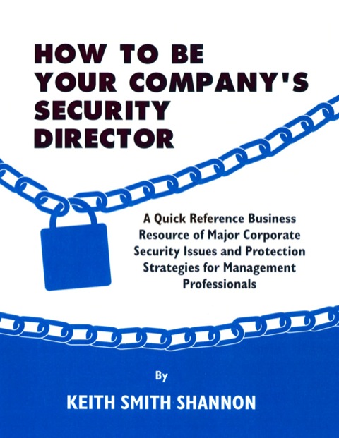 Cover image for book How to Be Your Company's Security Director: A Quick Reference Business Resource of Major Corporate Security Issues and Protection Strategies for Management Professionals
