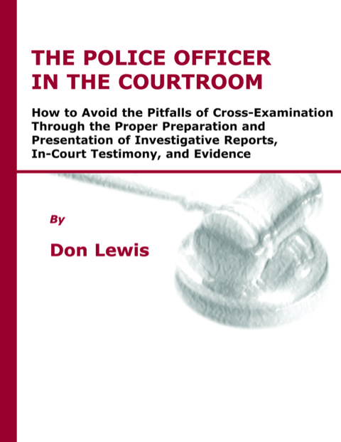 Cover image for book The Police Officer in the Courtroom: How to Avoid the Pitfalls of Cross-Examination Through the Proper Preparation and Presentation of Investigative Reports, In-Court Testimony, and Evidence