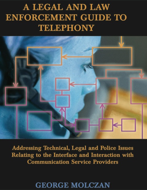 Cover image for book A Legal and Law Enforcement Guide to Telephony;Addressing Technical, Legal and Police Issues Relating to the Interface and Interaction with Communication Service Providers