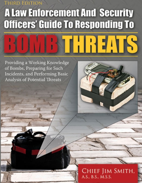 Cover image for book A Law Enforcement and Security Officers Guide to Responding to Bomb Threats: Providing a Working Knowledge of Bombs, Preparing for Such Incidents and Performing Basic Analysis of Potential Threats