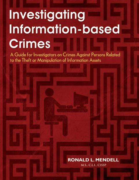 Cover image for book Investigating Information-Based Crimes: A Guide for Investigators on Crimes Against Person Related to the Theft or Manipulation of Information Assets