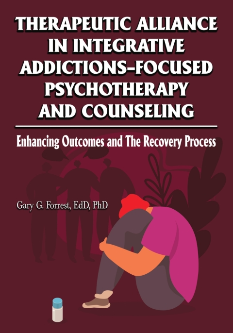Cover image for book Therapeutic Alliance in Integrative Addictions-Focused Psychotherapy and Counseling: Enhancing Outcomes and The Recovery Process