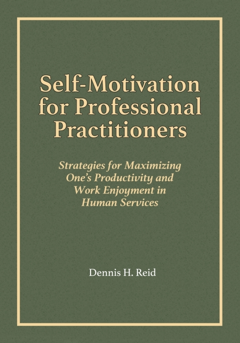 Cover image for book Self-Motivation for Professional Practitioners: Strategies for Maximizing One's Productivity and Work Enjoyment in Human Services