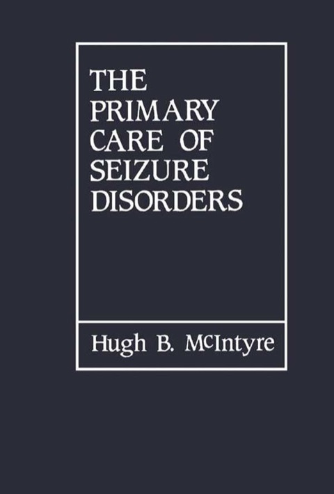 Cover image for book The Primary Care of Seizure Disorders: A Practical Guide to the Evaluation and Comprehensive Management of Seizure Disorders