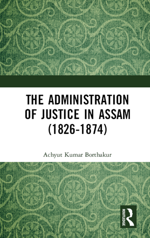 Cover image for book The Administration of Justice in Assam (1826-1874)
