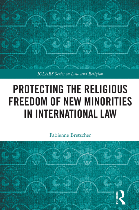 Cover image for book Protecting the Religious Freedom of New Minorities in International Law
