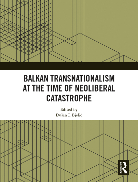 Cover image for book Balkan Transnationalism at the Time of Neoliberal Catastrophe