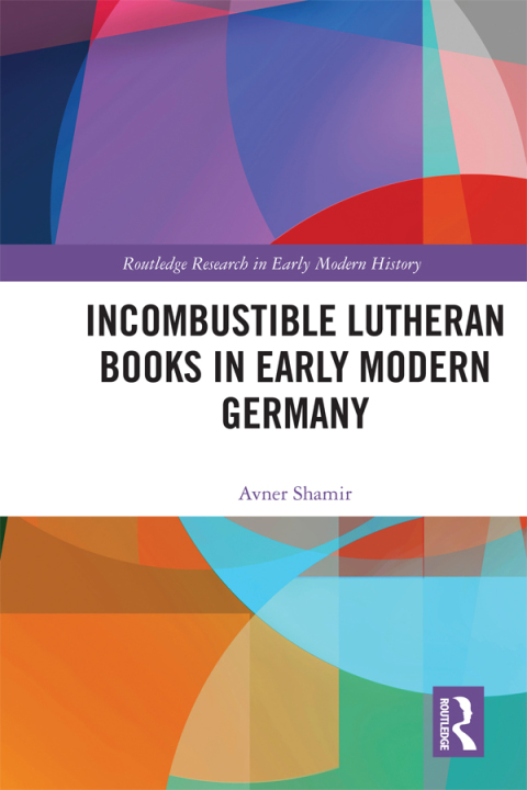 Cover image for book Incombustible Lutheran Books in Early Modern Germany
