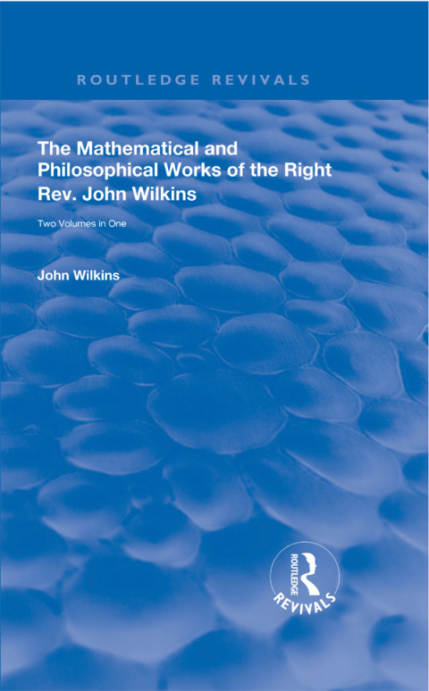 Cover image for book The Mathematical and Philosophical Works of the Right Rev. John Wilkins