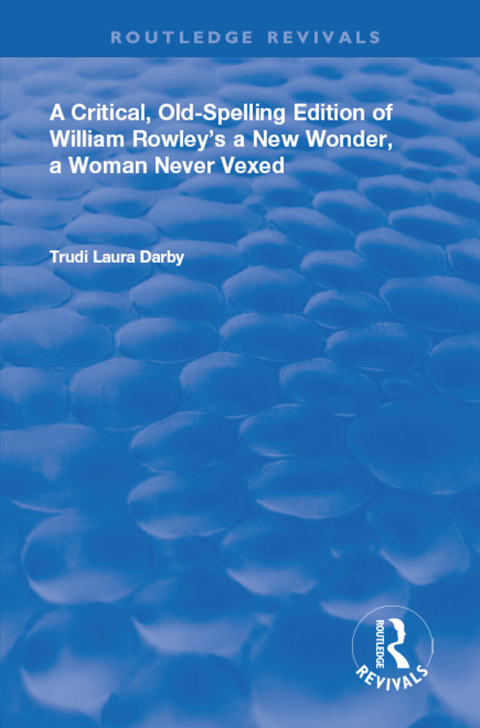 Cover image for book A Critical, Old-Spelling Edition of William Rowley's A New Wonder, A Woman Never Vexed
