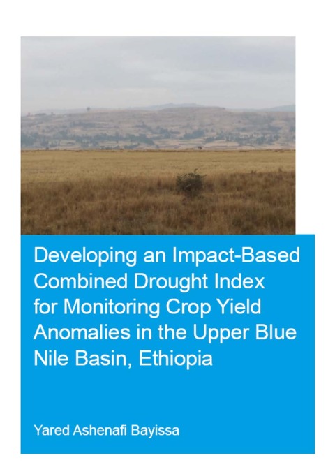 Cover image for book Developing an Impact-Based Combined Drought Index for Monitoring Crop Yield Anomalies in the Upper Blue Nile Basin, Ethiopia