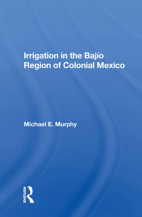 Irrigation In The Bajio Region Of Colonial Mexico 