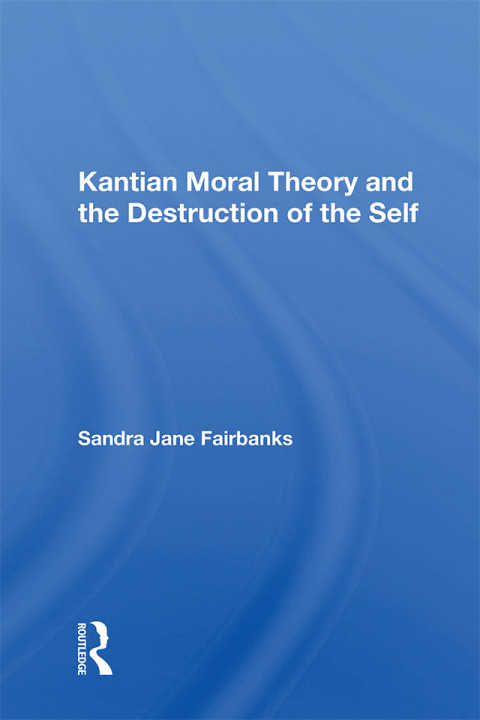 Cover image for book Kantian Moral Theory And The Destruction Of The Self