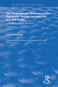 Cover image: The Encyclopaedic Dictionary in the Eighteenth Century: Architecture, Arts and Crafts: v. 1: John Harris and the Lexicon Technicum 1st edition 9781138351639