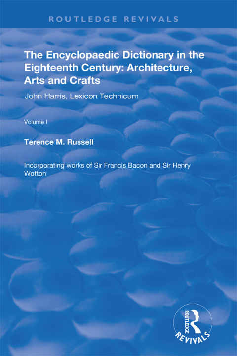 Cover image for book The Encyclopaedic Dictionary in the Eighteenth Century: Architecture, Arts and Crafts: v. 1: John Harris and the Lexicon Technicum