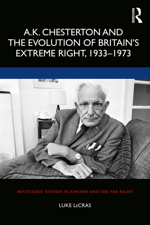 Cover image for book A.K. Chesterton and the Evolution of Britain’s Extreme Right, 1933-1973