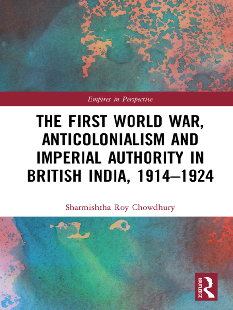Cover image for book The First World War, Anticolonialism and Imperial Authority in British India, 1914-1924