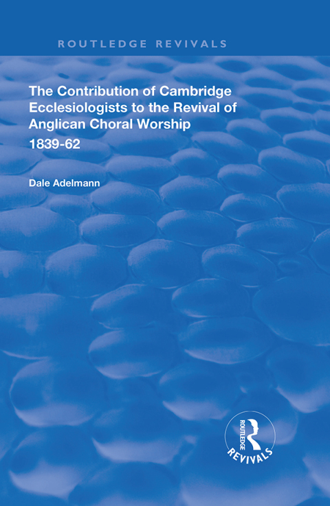 Cover image for book The Contribution of Cambridge Ecclesiologists to the Revival of Anglican Choral Worship, 1839-62