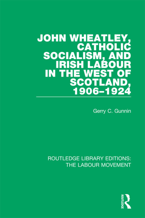 Cover image for book John Wheatley, Catholic Socialism, and Irish Labour in the West of Scotland, 1906-1924
