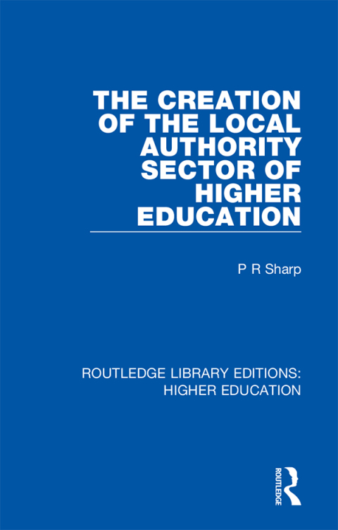 Cover image for book The Creation of the Local Authority Sector of Higher Education