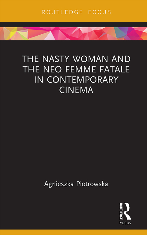 The Nasty Woman and The Neo Femme Fatale in Contemporary Cinema 