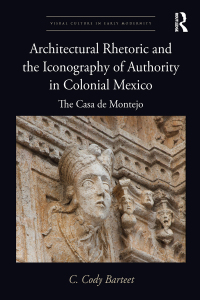 Imagen de portada: Architectural Rhetoric and the Iconography of Authority in Colonial Mexico 1st edition 9781138585652
