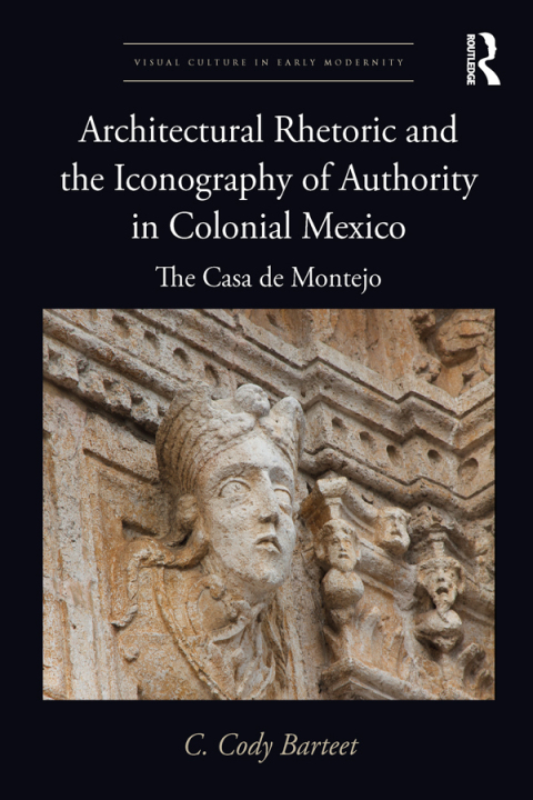 Cover image for book Architectural Rhetoric and the Iconography of Authority in Colonial Mexico