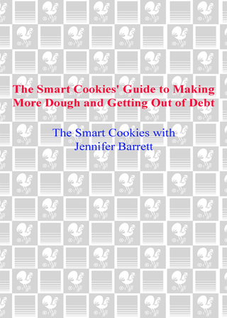 The Smart Cookies' Guide to Making More Dough and Getting Out of Debt