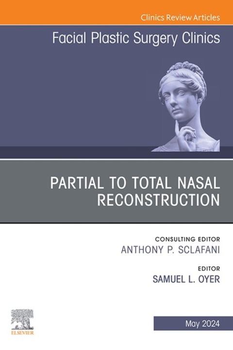 Cover image for book Partial to Total Nasal Reconstruction, An Issue of Facial Plastic Surgery Clinics of North America