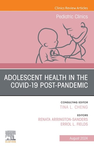 Adolescent Medicine: Important Updates after the COVID-19 Pandemic, An Issue of Pediatric Clinics of North America