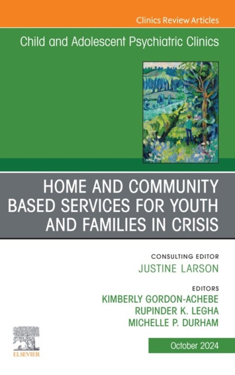 Home and Community Based Services for Youth and Families in Crisis, An Issue of ChildAnd Adolescent Psychiatric Clinics of North America 