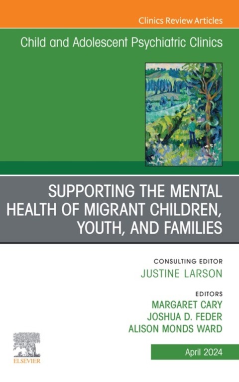Supporting the Mental Health of Migrant Children, Youth, and Families, An Issue of ChildAnd Adolescent Psychiatric Clinics of North America 